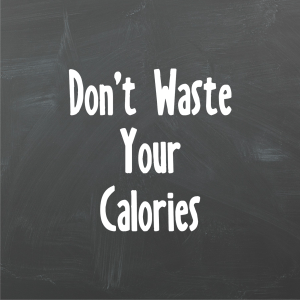 Don't Waste Your Calories