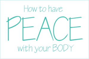 How to have Peace with your Body